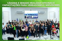 Câmara e Senado realizam oficinas e capacitações para vereadores e servidores